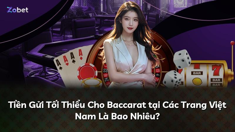 Tiền Gửi Tối Thiểu Cho Baccarat tại Các Trang Việt Nam Là Bao Nhiêu?