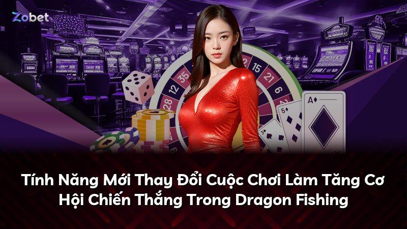 Tính Năng Mới Thay Đổi Cuộc Chơi Làm Tăng Cơ Hội Chiến Thắng Trong Dragon Fishing