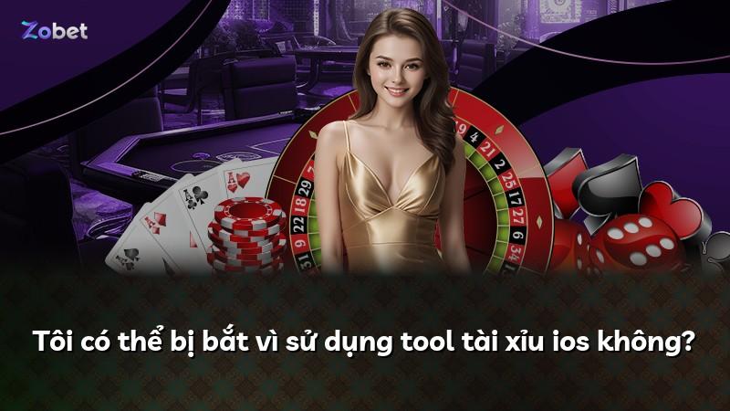 Tôi có thể bị bắt vì sử dụng tool tài xỉu ios không?