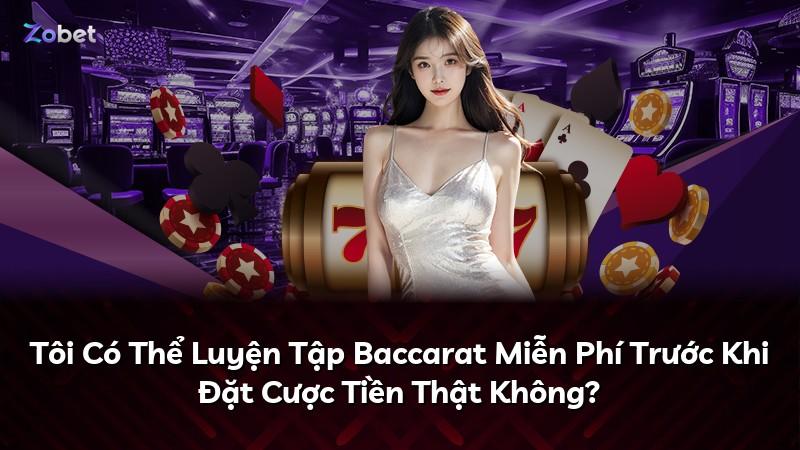 Tôi Có Thể Luyện Tập Baccarat Miễn Phí Trước Khi Đặt Cược Tiền Thật Không?