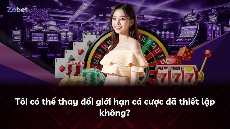Tôi có thể thay đổi giới hạn cá cược đã thiết lập không?