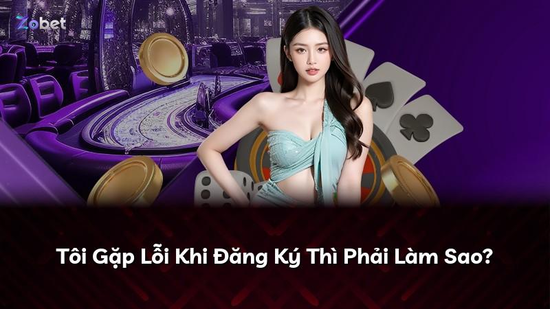 Tôi Gặp Lỗi Khi Đăng Ký Thì Phải Làm Sao?