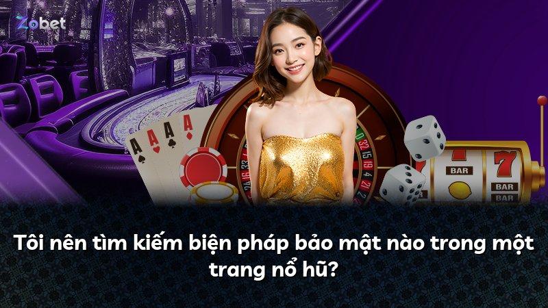 Tôi nên tìm kiếm biện pháp bảo mật nào trong một trang nổ hũ?