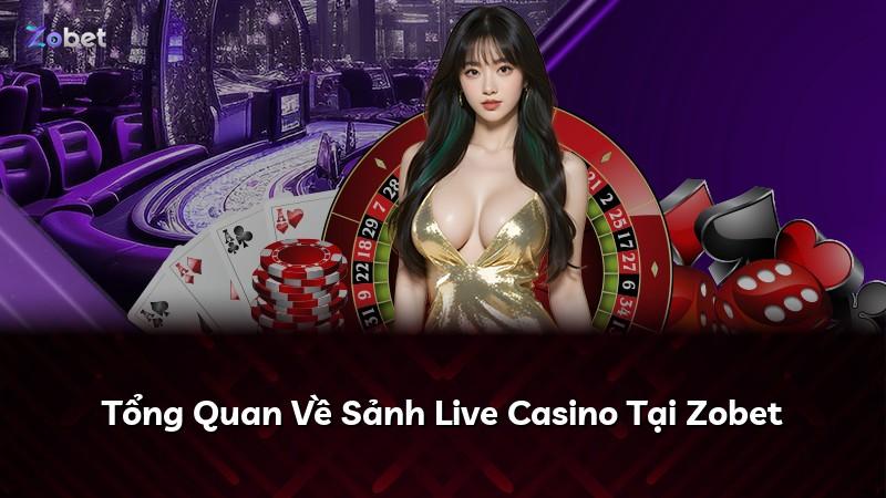 Tổng Quan Về Sảnh Live Casino Tại Zobet