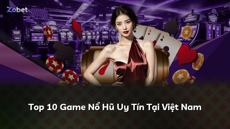 Top 10 Game Nổ Hũ Uy Tín Tại Việt Nam