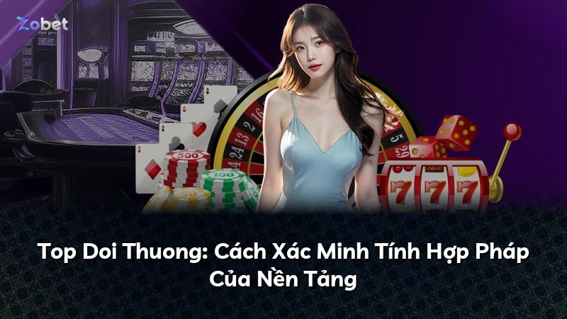 Top Doi Thuong: Cách Xác Minh Tính Hợp Pháp Của Nền Tảng