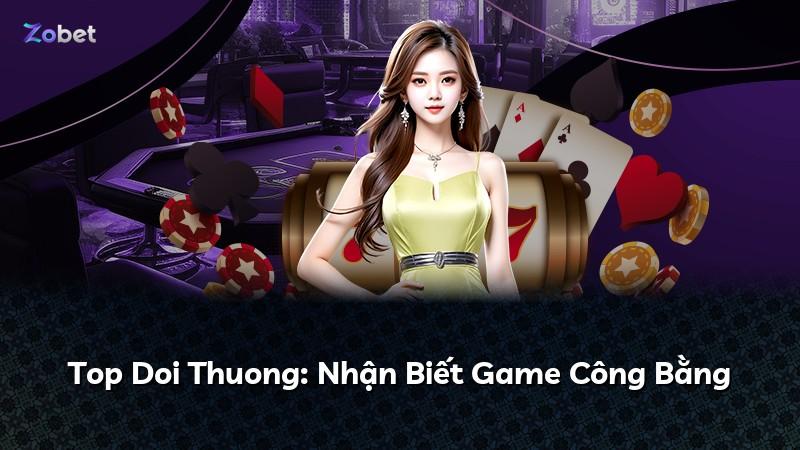 Top Doi Thuong: Nhận Biết Game Công Bằng