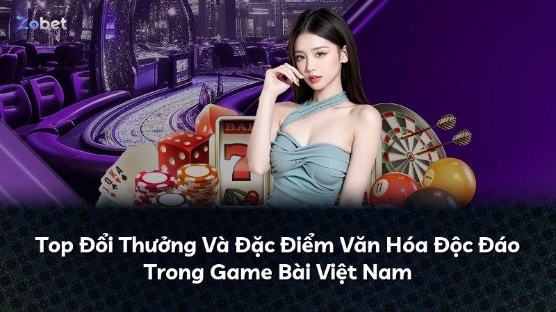Top Đổi Thưởng Và Đặc Điểm Văn Hóa Độc Đáo Trong Game Bài Việt Nam