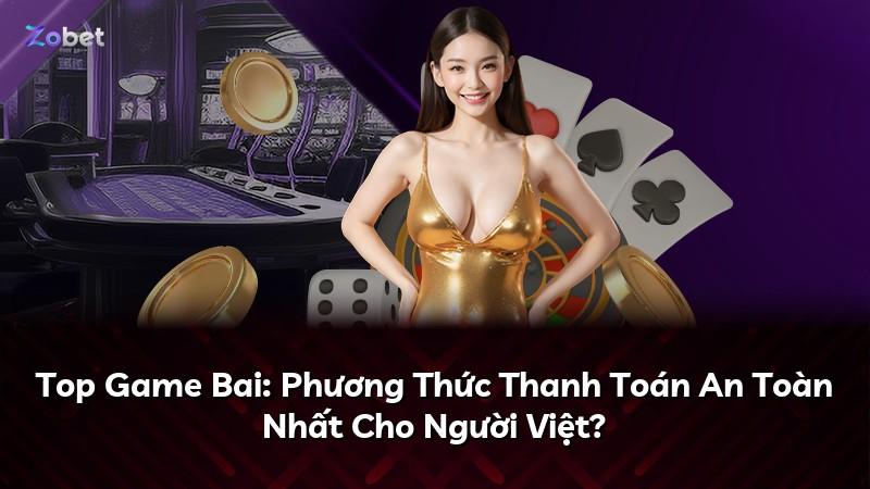 Top Game Bai: Phương Thức Thanh Toán An Toàn Nhất Cho Người Việt?