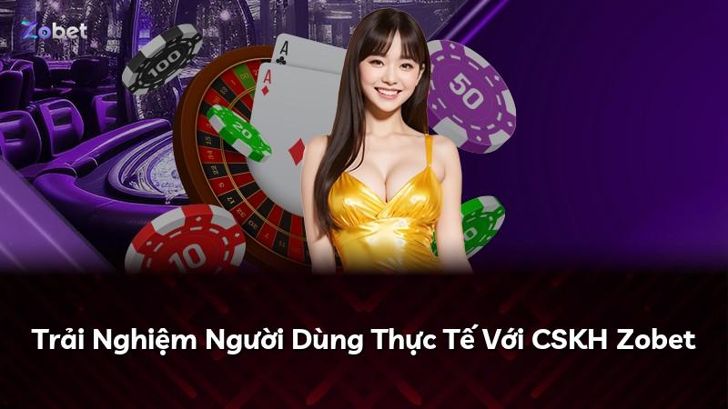Trải Nghiệm Người Dùng Thực Tế Với CSKH Zobet