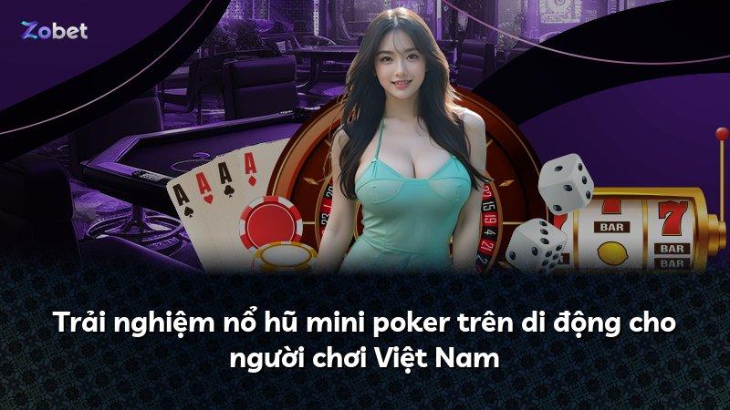 Trải nghiệm nổ hũ mini poker trên di động cho người chơi Việt Nam
