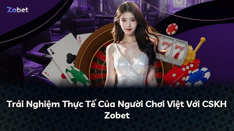 Trải Nghiệm Thực Tế Của Người Chơi Việt Với CSKH Zobet