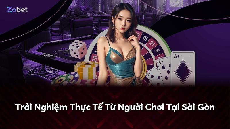 Trải Nghiệm Thực Tế Từ Người Chơi Tại Sài Gòn
