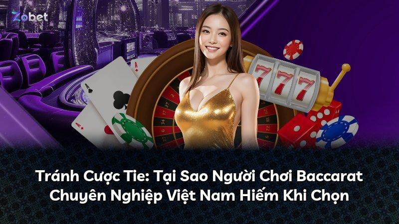 Tránh Cược Tie: Tại Sao Người Chơi Baccarat Chuyên Nghiệp Việt Nam Hiếm Khi Chọn