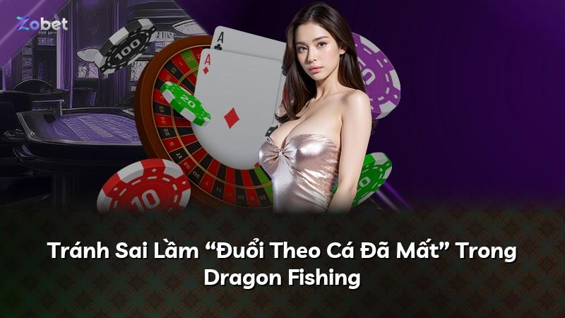 Tránh Sai Lầm “Đuổi Theo Cá Đã Mất” Trong Dragon Fishing
