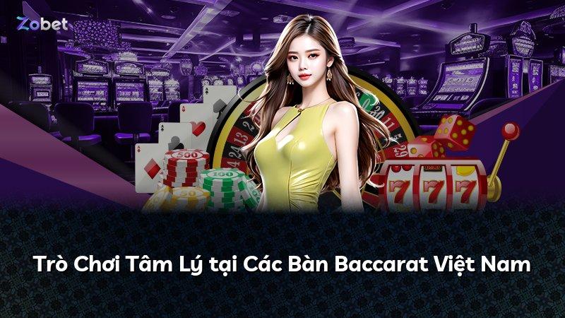 Trò Chơi Tâm Lý tại Các Bàn Baccarat Việt Nam