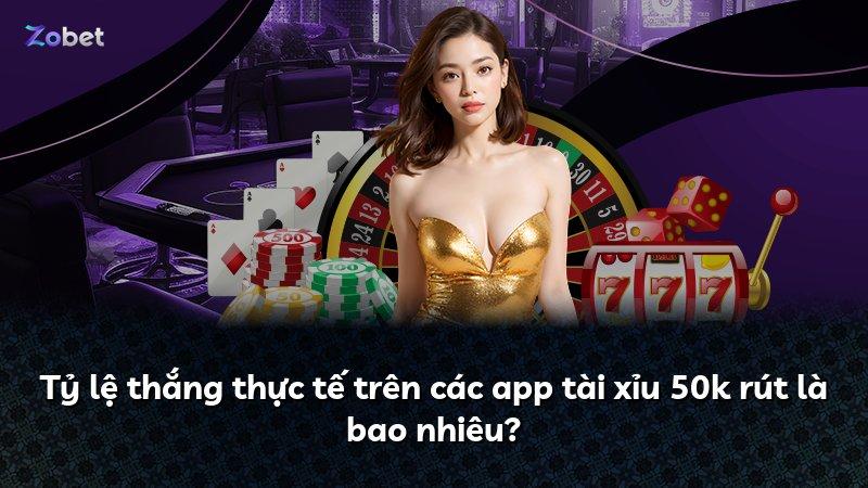 Tỷ lệ thắng thực tế trên các app tài xỉu 50k rút là bao nhiêu?