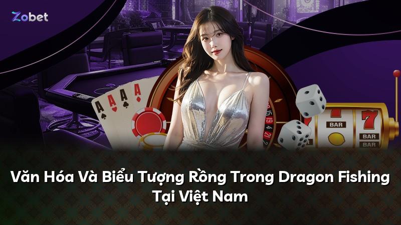 Văn Hóa Và Biểu Tượng Rồng Trong Dragon Fishing Tại Việt Nam