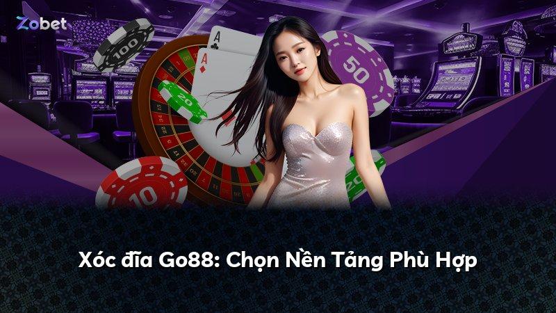 Xóc đĩa Go88: Chọn Nền Tảng Phù Hợp
