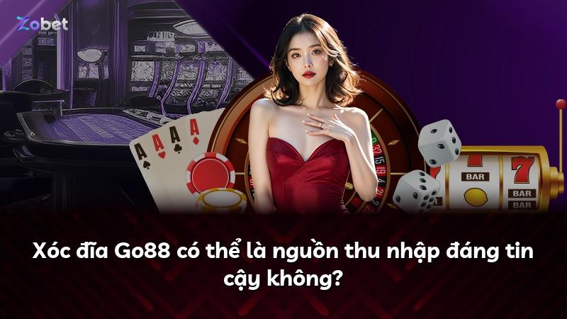 Xóc đĩa Go88 có thể là nguồn thu nhập đáng tin cậy không?
