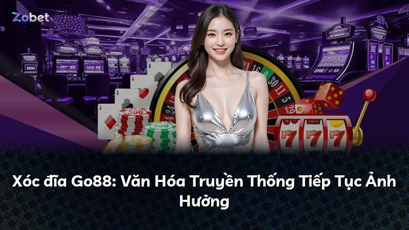 Xóc đĩa Go88: Văn Hóa Truyền Thống Tiếp Tục Ảnh Hưởng