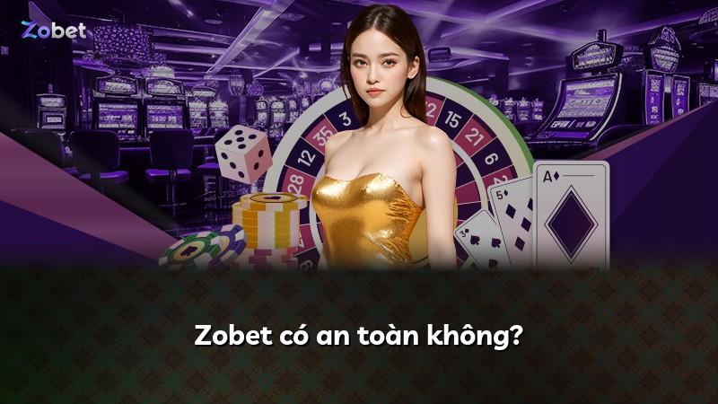 Zobet có an toàn không?