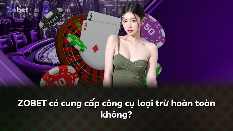 ZOBET có cung cấp công cụ loại trừ hoàn toàn không?