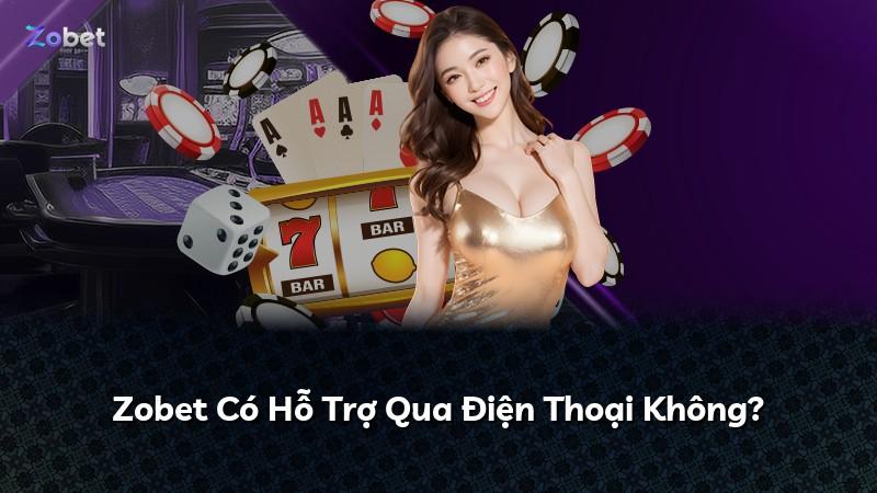 Zobet Có Hỗ Trợ Qua Điện Thoại Không?