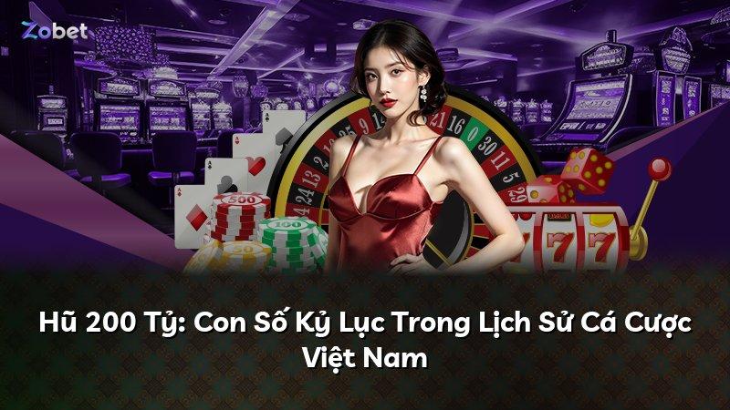 Hũ 200 Tỷ: Con Số Kỷ Lục Trong Lịch Sử Cá Cược Việt Nam