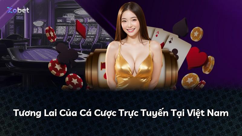 Tương Lai Của Cá Cược Trực Tuyến Tại Việt Nam